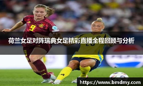 荷兰女足对阵瑞典女足精彩直播全程回顾与分析